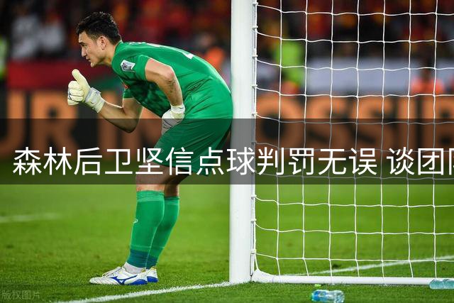 森林后卫坚信点球判罚无误 谈团队适应新帅战术体系